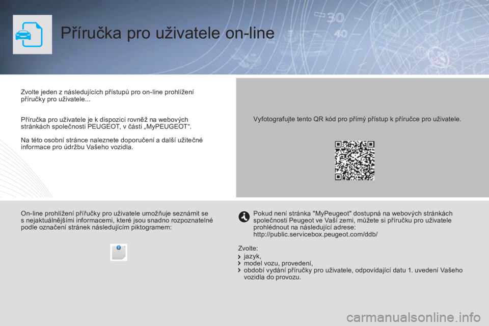 PEUGEOT 3008 2016 Návod na použití (in Czech) 3008_cs_Chap00_Couv-debut_ed01-2015
Příručka pro uživatele on-line
Na této osobní stránce naleznete doporučení a další užitečné
informace pro údržbu Vašeho vozidla. Zvolte jeden z n PEUGEOT 3008 2016 Návod na použití (in Czech) 3008_cs_Chap00_Couv-debut_ed01-2015
Příručka pro uživatele on-line
Na této osobní stránce naleznete doporučení a další užitečné
informace pro údržbu Vašeho vozidla. Zvolte jeden z n