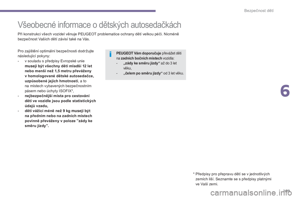 PEUGEOT 3008 2016  Návod na použití (in Czech) 109
3008_cs_Chap06_securite-enfants_ed01-2015
Všeobecné informace o dětských autosedačkách
Při konstrukci všech vozidel věnuje PEUGEOT problematice ochrany dětí velkou péči. Nicméně 
be