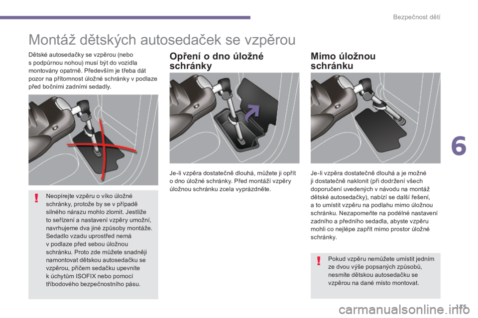 PEUGEOT 3008 2016  Návod na použití (in Czech) 115
3008_cs_Chap06_securite-enfants_ed01-2015
Montáž dětských autosedaček se vzpěrou
Opření o dno úložné 
schránkyMimo úložnou 
 
schránkuDětské autosedačky se vzpěrou (nebo 
s podp