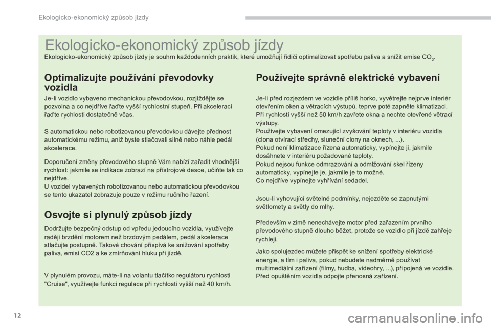 PEUGEOT 3008 2016 Návod na použití (in Czech) 12
3008_cs_Chap00c_eco-conduite_ed01-2015
Ekologicko-ekonomický způsob jízdy
Ekologicko-ekonomický způsob jízdy je souhrn každodenních praktik, které umožňují řidiči optimalizovat spotř PEUGEOT 3008 2016 Návod na použití (in Czech) 12
3008_cs_Chap00c_eco-conduite_ed01-2015
Ekologicko-ekonomický způsob jízdy
Ekologicko-ekonomický způsob jízdy je souhrn každodenních praktik, které umožňují řidiči optimalizovat spotř