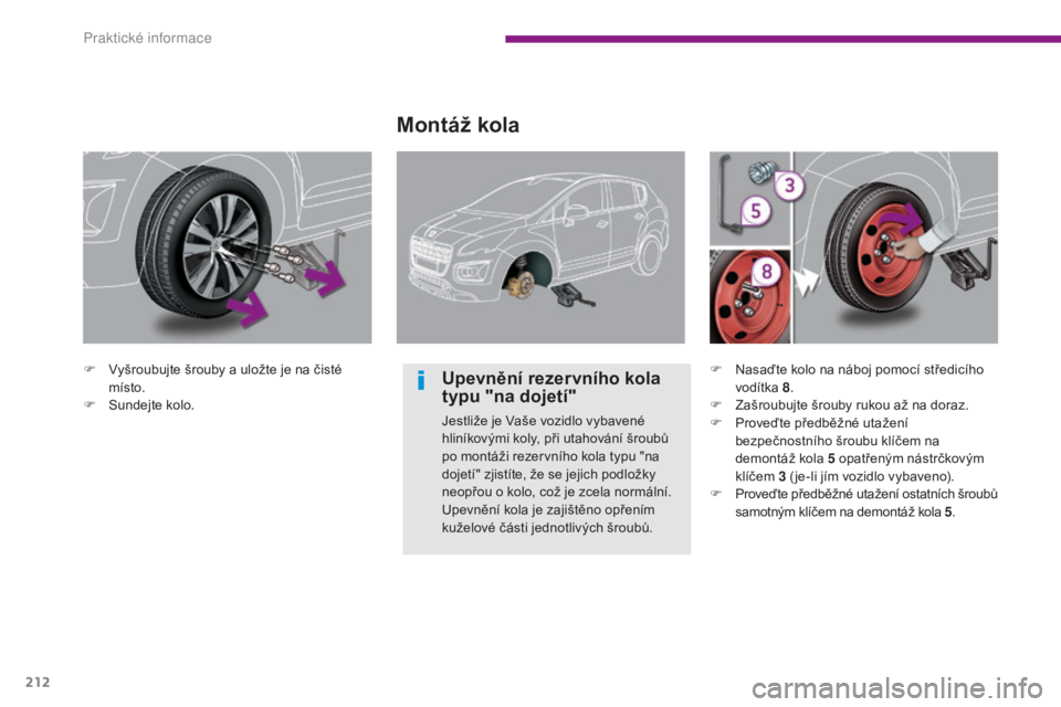 PEUGEOT 3008 2016 Návod na použití (in Czech) 212
3008_cs_Chap10_infos-pratiques_ed01-2015
F Vyšroubujte šrouby a uložte je na čisté místo.
F
S
undejte kolo.
Montáž kola
Upevnění rezervního kola
typu "na dojetí"
Jestliže PEUGEOT 3008 2016 Návod na použití (in Czech) 212
3008_cs_Chap10_infos-pratiques_ed01-2015
F Vyšroubujte šrouby a uložte je na čisté místo.
F
S
undejte kolo.
Montáž kola
Upevnění rezervního kola
typu "na dojetí"
Jestliže