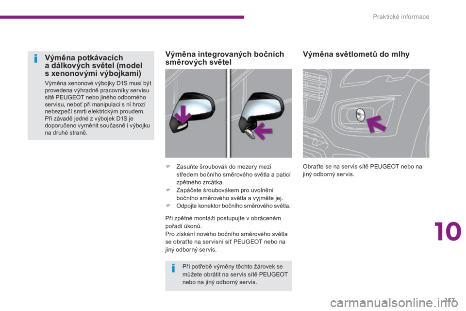 PEUGEOT 3008 2016 Návod na použití (in Czech) 217
3008_cs_Chap10_infos-pratiques_ed01-2015
Výměna světlometů do mlhy
Obraťte se na servis sítě PEUGEOT nebo na
jiný odborný servis.
F
Z
asuňte šroubovák do mezery mezi
středem bočn PEUGEOT 3008 2016 Návod na použití (in Czech) 217
3008_cs_Chap10_infos-pratiques_ed01-2015
Výměna světlometů do mlhy
Obraťte se na servis sítě PEUGEOT nebo na
jiný odborný servis.
F
Z
asuňte šroubovák do mezery mezi
středem bočn