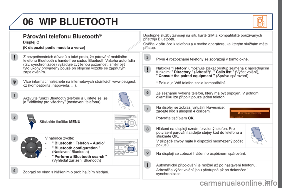 PEUGEOT 3008 2016  Návod na použití (in Czech) 06
321
3008_cs_Chap12c_RD45_ed01_2015
WIP BLUETOOTH
Z bezpečnostních důvodů a také proto, že párování mobilního 
telefonu Bluetooth s hands-free sadou Bluetooth Vašeho autorádia 
(tzv. syn