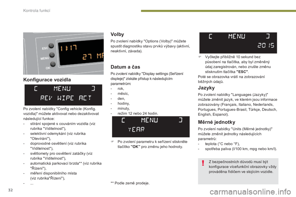 PEUGEOT 3008 2016 Návod na použití (in Czech) 32
3008_cs_Chap01_controle-marche_ed01-2015
Konfigurace vozidlaVolby
Po zvolení nabídky "Options (Volby)" můžete
spustit diagnostiku stavu prvků výbavy (aktivní,
neaktivní, závada). PEUGEOT 3008 2016 Návod na použití (in Czech) 32
3008_cs_Chap01_controle-marche_ed01-2015
Konfigurace vozidlaVolby
Po zvolení nabídky "Options (Volby)" můžete
spustit diagnostiku stavu prvků výbavy (aktivní,
neaktivní, závada).