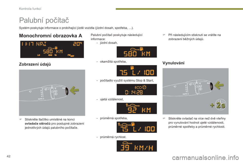 PEUGEOT 3008 2016 Návod na použití (in Czech) 42
3008_cs_Chap01_controle-marche_ed01-2015
Palubní počítač
F Stiskněte tlačítko umístěné na konci ovladače stěračů pro postupné zobrazení
jednotlivých údajů palubního počítače PEUGEOT 3008 2016 Návod na použití (in Czech) 42
3008_cs_Chap01_controle-marche_ed01-2015
Palubní počítač
F Stiskněte tlačítko umístěné na konci ovladače stěračů pro postupné zobrazení
jednotlivých údajů palubního počítače