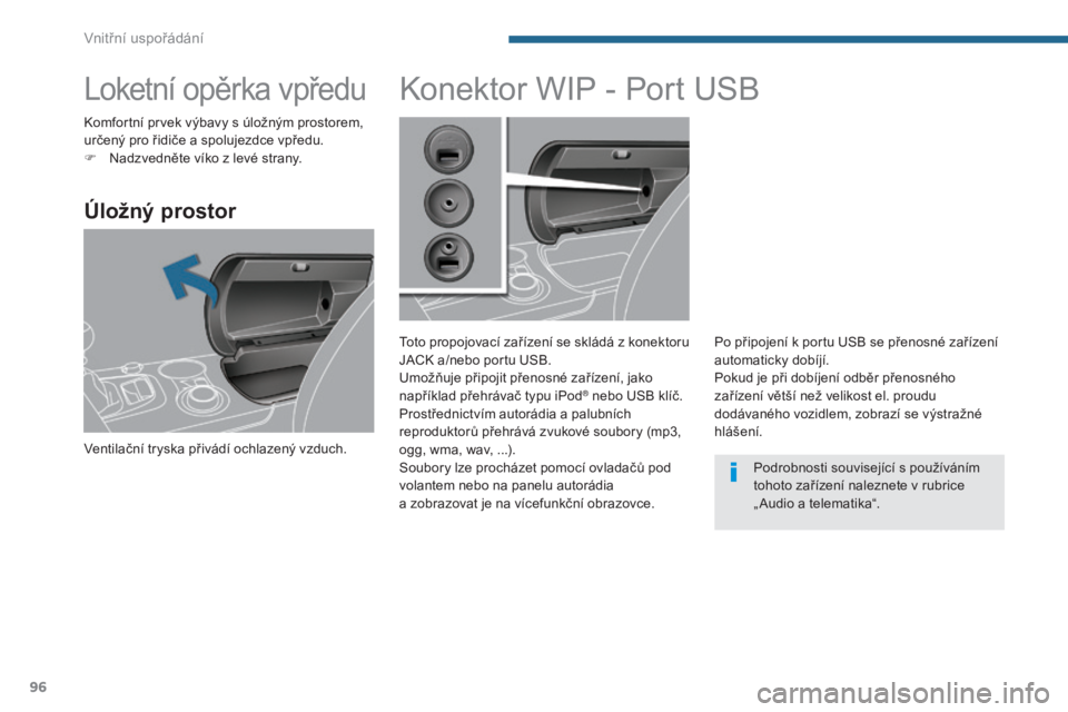 PEUGEOT 3008 2016  Návod na použití (in Czech) 96
3008_cs_Chap05_amenagements_ed01-2015
Loketní opěrka vpředu
Úložný prostor
Ventilační tryska přivádí ochlazený vzduch.
Konektor WIP - Port USB
Toto propojovací zařízení se skládá 