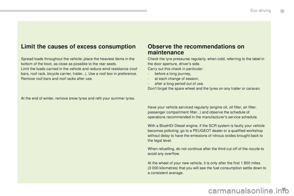 PEUGEOT 3008 2015.5. Owners Manual 13
Limit the causes of excess consumption
Spread loads throughout the vehicle; place the heaviest items in the
bottom of the boot, as close as possible to the rear seats.
Limit the loads carried in t PEUGEOT 3008 2015.5. Owners Manual 13
Limit the causes of excess consumption
Spread loads throughout the vehicle; place the heaviest items in the
bottom of the boot, as close as possible to the rear seats.
Limit the loads carried in t