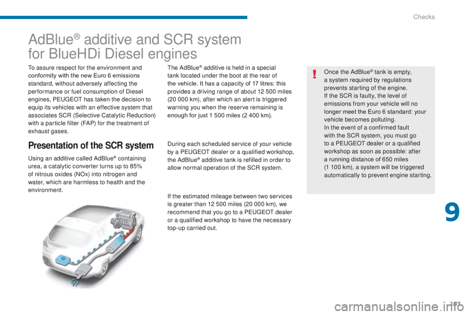 PEUGEOT 3008 2015.5. Owners Manual 193
AdBlue® additive and SCR system
for BlueHDi Diesel engines
To assure respect for the environment and
conformity with the new Euro 6 emissions
standard, without adversely affecting the
per form PEUGEOT 3008 2015.5. Owners Manual 193
AdBlue® additive and SCR system
for BlueHDi Diesel engines
To assure respect for the environment and
conformity with the new Euro 6 emissions
standard, without adversely affecting the
per form