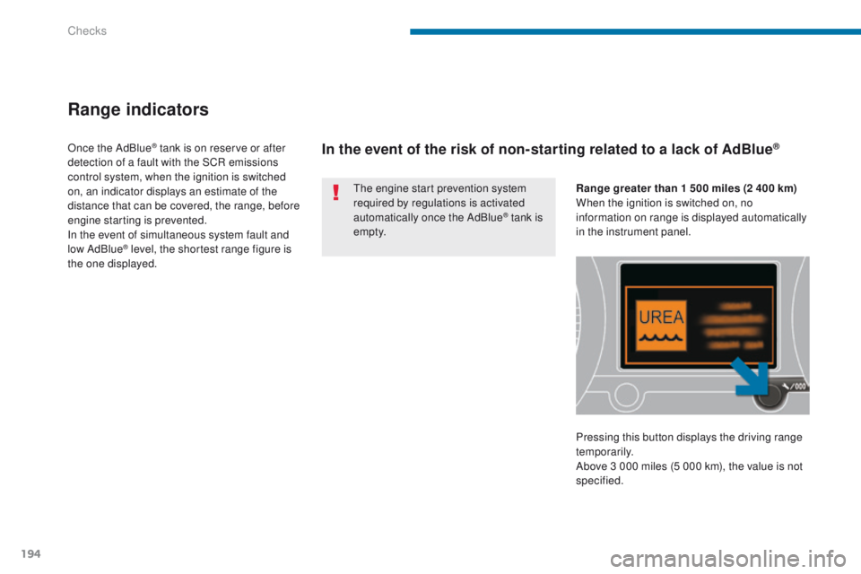 PEUGEOT 3008 2015.5.  Owners Manual 194
Range indicators
The engine start prevention system 
required by regulations is activated 
automatically once the AdBlue
® tank is 
e m pt y.
Once the AdBlue
® tank is on reserve or after 
detec