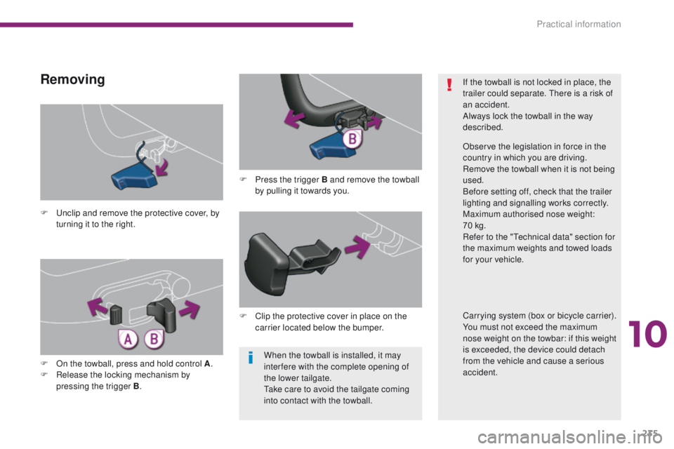 PEUGEOT 3008 2015.5. Owners Manual 235
When the towball is installed, it may
inter fere with the complete opening of
the lower tailgate.
Take care to avoid the tailgate coming
into contact with the towball.
F
U
nclip and remove t PEUGEOT 3008 2015.5. Owners Manual 235
When the towball is installed, it may
inter fere with the complete opening of
the lower tailgate.
Take care to avoid the tailgate coming
into contact with the towball.
F
U
nclip and remove t