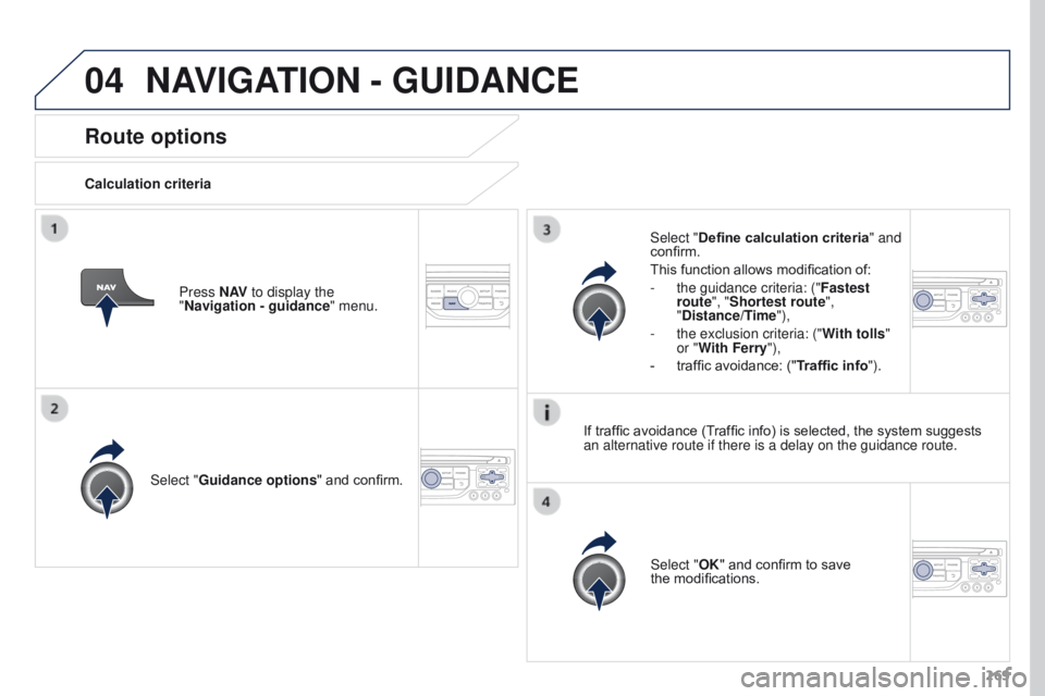 PEUGEOT 3008 2015.5.  Owners Manual 04
269
Route options
Calculation criteriaSelect "Guidance options " and confirm.
Select "OK" and confirm to save 
the
  modifications.
Select "Define calculation criteria" and 