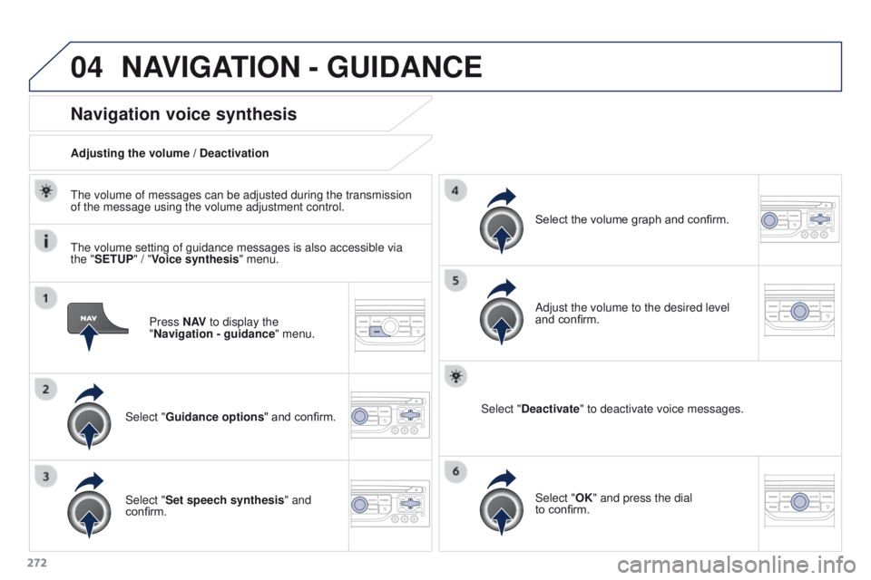PEUGEOT 3008 2015.5.  Owners Manual 04
272Press N AV
 to display the 
"Navigation - guidance " menu.
Navigation voice synthesis
Select "Guidance options " and confirm.
Adjusting the volume / Deactivation
Select "Set 