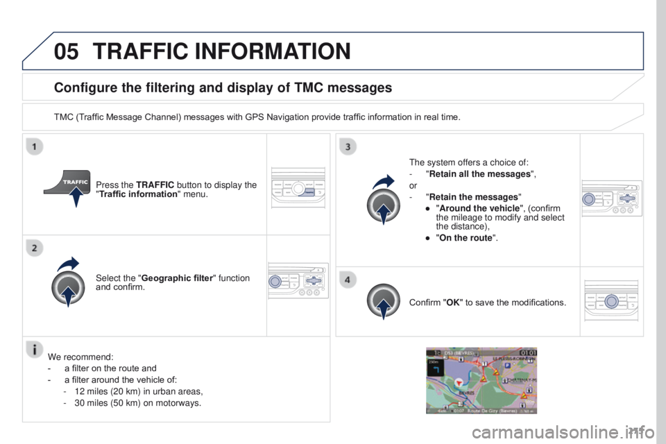 PEUGEOT 3008 2015.5.  Owners Manual 05
275
Configure the filtering and display of TMC messages
TMC (Traffic Message Channel) messages with GPS Navigation provide traffic information in real time.Press the TRAFFIC button to display the 
