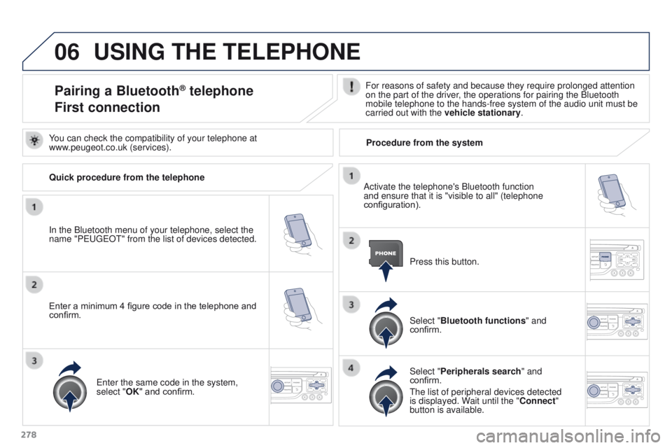 PEUGEOT 3008 2015.5. Owners Manual 06
278
USING THE TELEPHONE
Pairing a Bluetooth® telephone
First connectionFor reasons of safety and because they require prolonged attention
on the part of the driver, the operations for pairing the PEUGEOT 3008 2015.5. Owners Manual 06
278
USING THE TELEPHONE
Pairing a Bluetooth® telephone
First connectionFor reasons of safety and because they require prolonged attention
on the part of the driver, the operations for pairing the