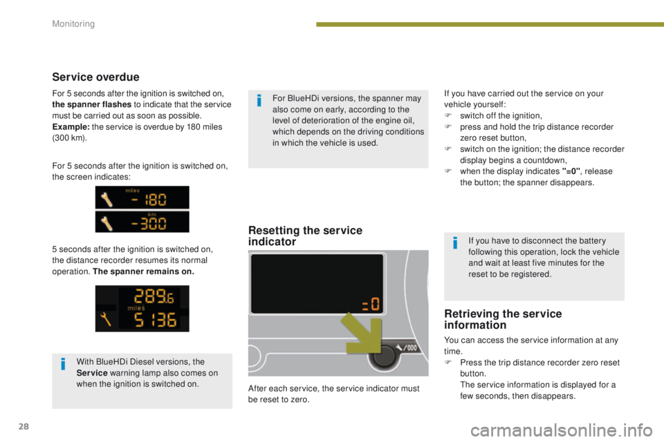 PEUGEOT 3008 2015.5.  Owners Manual 28
Resetting the service  
indicator
After each service, the service indicator must 
be reset to zero.
Service overdue
5 seconds after the ignition is switched on, 
the distance recorder resumes its n