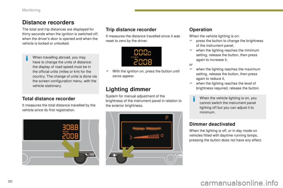 PEUGEOT 3008 2015.5.  Owners Manual 30
Total distance recorder
It measures the total distance travelled by the 
vehicle since its first registration.
Lighting dimmer
System for manual adjustment of the 
brightness of the instrument pane