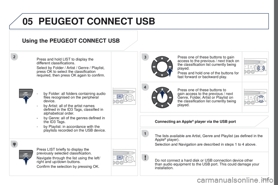 PEUGEOT 3008 2015.5.  Owners Manual 05
319
Using the PEUGEOT CONNECT USB
Press LIST briefly to display the 
previously selected classification.
Navigate through the list using the left/
right and up/down buttons.
Confirm the selection b