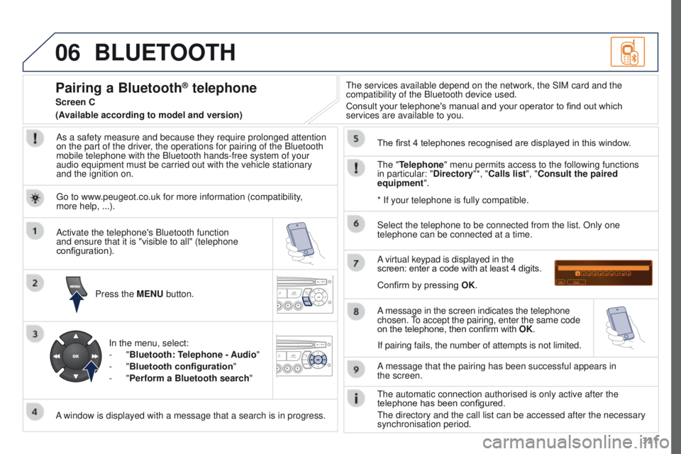 PEUGEOT 3008 2015.5.  Owners Manual 06
321
BLUETOOTH
As a safety measure and because they require prolonged attention 
on the part of the driver, the operations for pairing of the Bluetooth 
mobile telephone with the Bluetooth hands-fre