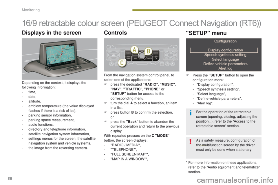 PEUGEOT 3008 2015.5. Owners Guide 38
16/9 retractable colour screen (PEUGEOT Connect Navigation (RT6))
* For more information on these applications, refer to the "Audio equipment and telematics"
section.
Displays in the scre PEUGEOT 3008 2015.5. Owners Guide 38
16/9 retractable colour screen (PEUGEOT Connect Navigation (RT6))
* For more information on these applications, refer to the "Audio equipment and telematics"
section.
Displays in the scre