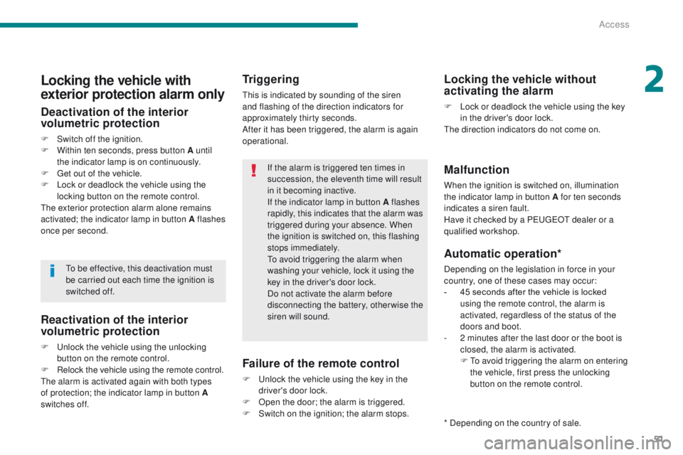 PEUGEOT 3008 2015.5.  Owners Manual 51
Triggering
This is indicated by sounding of the siren 
and flashing of the direction indicators for 
approximately thirty seconds.
After it has been triggered, the alarm is again 
operational.
Fail