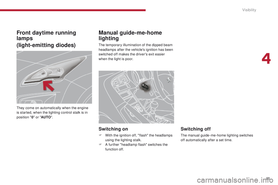 PEUGEOT 3008 2015.5. Manual Online 81
Manual guide-me-home
lighting
The temporary illumination of the dipped beam
headlamps after the vehicle's ignition has been
switched off makes the driver's exit easier
when the light is PEUGEOT 3008 2015.5. Manual Online 81
Manual guide-me-home
lighting
The temporary illumination of the dipped beam
headlamps after the vehicle's ignition has been
switched off makes the driver's exit easier
when the light is