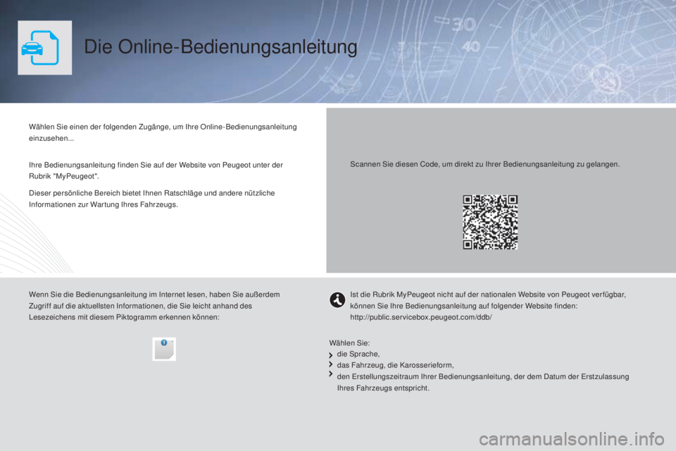 PEUGEOT 3008 2015.5.  Betriebsanleitungen (in German) 3008_de_Chap00_Couv-debut_ed01-2015
Die Online-Bedienungsanleitung
Dieser persönliche Bereich bietet Ihnen Ratschläge und andere nützliche 
Informationen zur Wartung Ihres Fahrzeugs. Wählen Sie ei