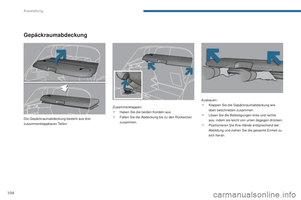 PEUGEOT 3008 2015.5. Betriebsanleitungen (in German) 104
3008_de_Chap05_amenagements_ed01-2015
Gepäckraumabdeckung
Zusammenklappen:
F H aken Sie die beiden Kordeln aus.
F
F
alten Sie die Abdeckung bis zu den Rücksitzen
zusammen. Ausbauen:
F
K lap PEUGEOT 3008 2015.5. Betriebsanleitungen (in German) 104
3008_de_Chap05_amenagements_ed01-2015
Gepäckraumabdeckung
Zusammenklappen:
F H aken Sie die beiden Kordeln aus.
F
F
alten Sie die Abdeckung bis zu den Rücksitzen
zusammen. Ausbauen:
F
K lap