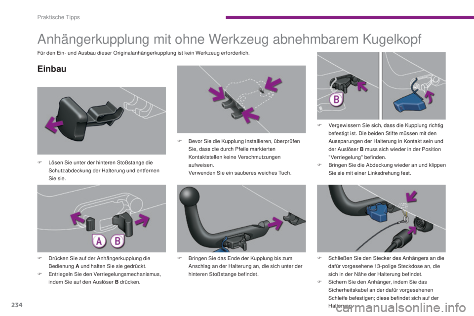 PEUGEOT 3008 2015.5. Betriebsanleitungen (in German) 234
3008_de_Chap10_infos-pratiques_ed01-2015
Anhängerkupplung mit ohne Werkzeug abnehmbarem Kugelkopf
Einbau
F Lösen Sie unter der hinteren Stoßstange die Schutzabdeckung der Halterung und entferne PEUGEOT 3008 2015.5. Betriebsanleitungen (in German) 234
3008_de_Chap10_infos-pratiques_ed01-2015
Anhängerkupplung mit ohne Werkzeug abnehmbarem Kugelkopf
Einbau
F Lösen Sie unter der hinteren Stoßstange die Schutzabdeckung der Halterung und entferne