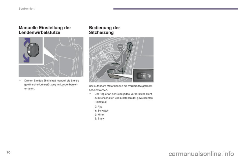 PEUGEOT 3008 2015.5. Betriebsanleitungen (in German) 70
3008_de_Chap03_confort_ed01-2015
Bedienung der
Sitzheizung
Bei laufendem Motor können die Vordersitze getrennt
beheizt werden.
F
D
er Regler an der Seite jedes Vordersitzes dient
zum Einscha PEUGEOT 3008 2015.5. Betriebsanleitungen (in German) 70
3008_de_Chap03_confort_ed01-2015
Bedienung der
Sitzheizung
Bei laufendem Motor können die Vordersitze getrennt
beheizt werden.
F
D
er Regler an der Seite jedes Vordersitzes dient
zum Einscha