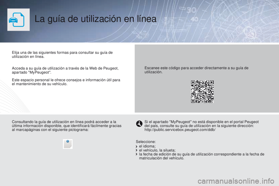 PEUGEOT 3008 2015.5. Manual del propietario (in Spanish) 3008_es_Chap00_Couv-debut_ed01-2015
La guía de utilización en línea
Este espacio personal le ofrece consejos e información útil para
el mantenimiento de su vehículo. Elija una de las siguientes PEUGEOT 3008 2015.5. Manual del propietario (in Spanish) 3008_es_Chap00_Couv-debut_ed01-2015
La guía de utilización en línea
Este espacio personal le ofrece consejos e información útil para
el mantenimiento de su vehículo. Elija una de las siguientes