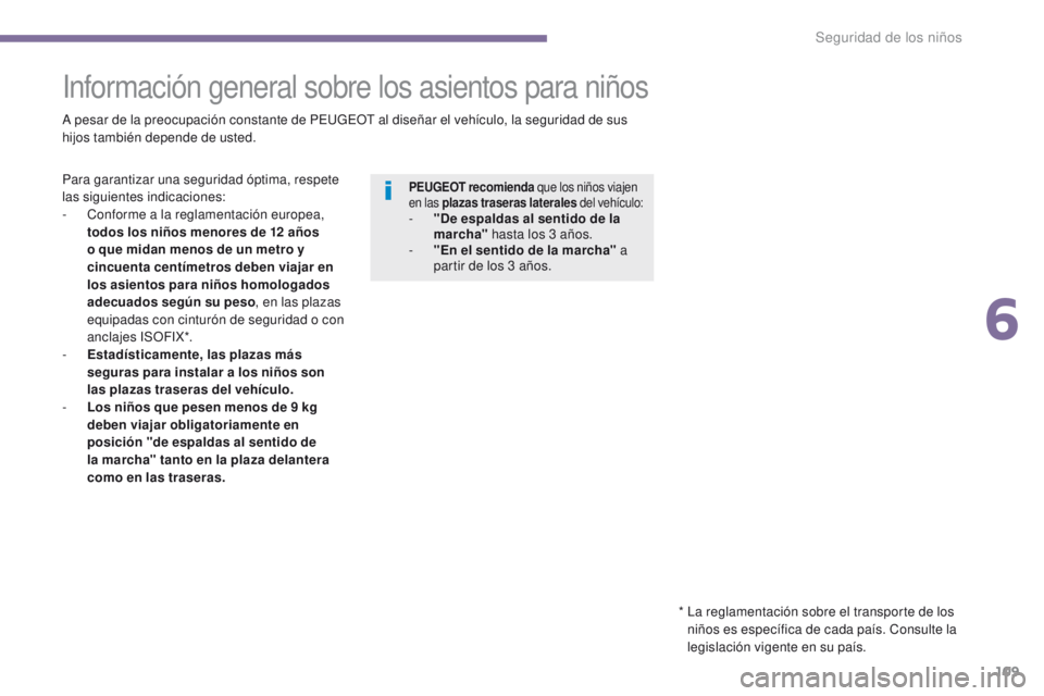 PEUGEOT 3008 2015.5. Manual del propietario (in Spanish) 109
3008_es_Chap06_securite-enfants_ed01-2015
Información general sobre los asientos para niños
A pesar de la preocupación constante de PEUGEOT al diseñar el vehículo, la seguridad de sus
h ijos PEUGEOT 3008 2015.5. Manual del propietario (in Spanish) 109
3008_es_Chap06_securite-enfants_ed01-2015
Información general sobre los asientos para niños
A pesar de la preocupación constante de PEUGEOT al diseñar el vehículo, la seguridad de sus
h ijos