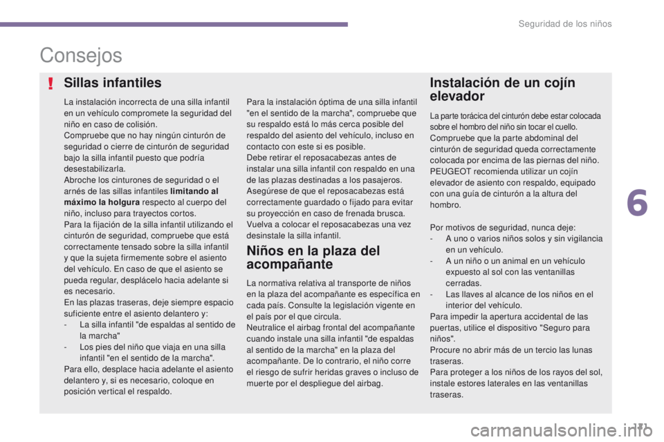 PEUGEOT 3008 2015.5. Manual del propietario (in Spanish) 121
3008_es_Chap06_securite-enfants_ed01-2015
Consejos
La instalación incorrecta de una silla infantil
en un vehículo compromete la seguridad del
niño en caso de colisión.
Compruebe que no hay n PEUGEOT 3008 2015.5. Manual del propietario (in Spanish) 121
3008_es_Chap06_securite-enfants_ed01-2015
Consejos
La instalación incorrecta de una silla infantil
en un vehículo compromete la seguridad del
niño en caso de colisión.
Compruebe que no hay n