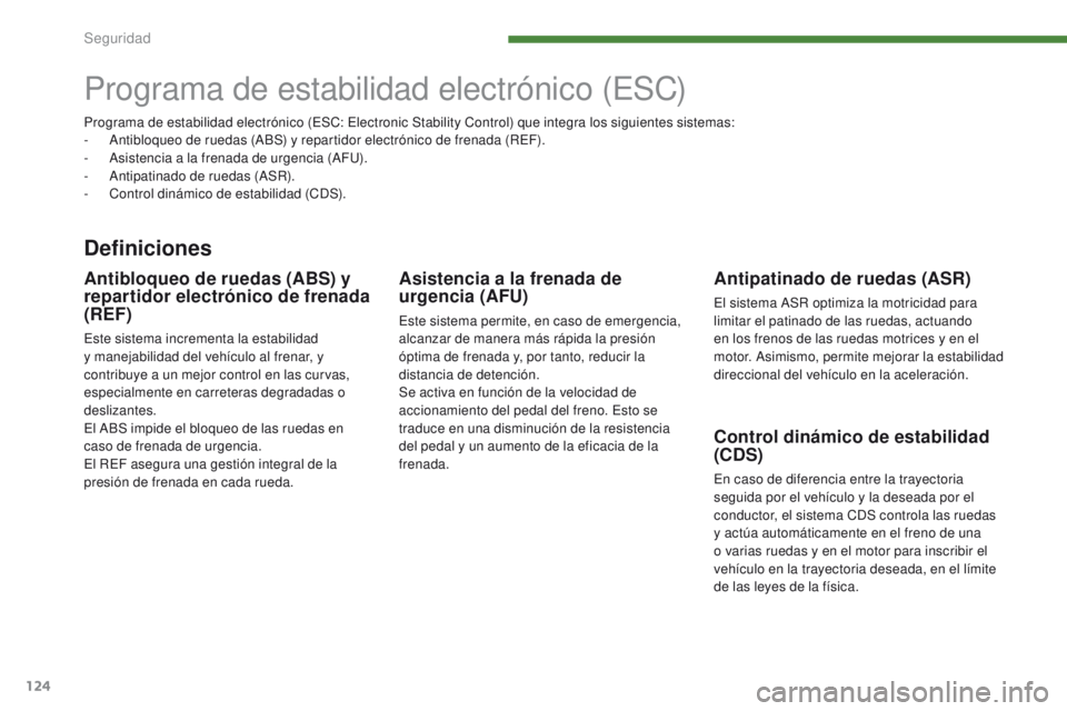 PEUGEOT 3008 2015.5. Manual del propietario (in Spanish) 124
3008_es_Chap07_securite_ed01-2015
Programa de estabilidad electrónico (ESC)
Definiciones
Antipatinado de ruedas (ASR)
El sistema ASR optimiza la motricidad para
limitar el patinado de las ruedas PEUGEOT 3008 2015.5. Manual del propietario (in Spanish) 124
3008_es_Chap07_securite_ed01-2015
Programa de estabilidad electrónico (ESC)
Definiciones
Antipatinado de ruedas (ASR)
El sistema ASR optimiza la motricidad para
limitar el patinado de las ruedas