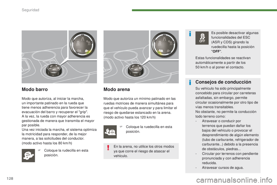 PEUGEOT 3008 2015.5. Manual del propietario (in Spanish) 128
3008_es_Chap07_securite_ed01-2015
Modo barro
Modo que autoriza, al iniciar la marcha,
un importante patinado en la rueda que
tiene menos adherencia para favorecer la
evacuación del barro y rec PEUGEOT 3008 2015.5. Manual del propietario (in Spanish) 128
3008_es_Chap07_securite_ed01-2015
Modo barro
Modo que autoriza, al iniciar la marcha,
un importante patinado en la rueda que
tiene menos adherencia para favorecer la
evacuación del barro y rec