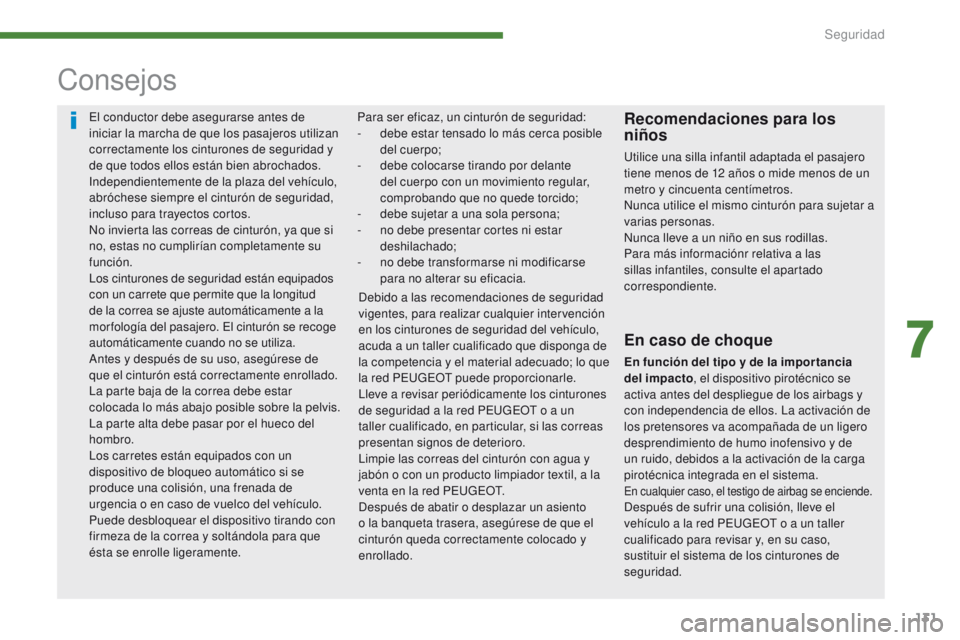 PEUGEOT 3008 2015.5. Manual del propietario (in Spanish) 131
3008_es_Chap07_securite_ed01-2015
El conductor debe asegurarse antes de
iniciar la marcha de que los pasajeros utilizan
correctamente los cinturones de seguridad y
de que todos ellos están bie PEUGEOT 3008 2015.5. Manual del propietario (in Spanish) 131
3008_es_Chap07_securite_ed01-2015
El conductor debe asegurarse antes de
iniciar la marcha de que los pasajeros utilizan
correctamente los cinturones de seguridad y
de que todos ellos están bie