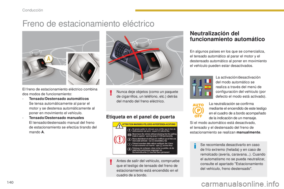 PEUGEOT 3008 2015.5. Manual del propietario (in Spanish) 140
3008_es_Chap08_conduite_ed01-2015
El freno de estacionamiento eléctrico combina
dos modos de funcionamiento:
-
T
ensado/Destensado automáticos
S
e tensa automáticamente al parar el
moto PEUGEOT 3008 2015.5. Manual del propietario (in Spanish) 140
3008_es_Chap08_conduite_ed01-2015
El freno de estacionamiento eléctrico combina
dos modos de funcionamiento:
-
T
ensado/Destensado automáticos
S
e tensa automáticamente al parar el
moto
