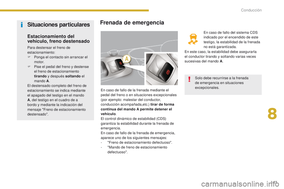 PEUGEOT 3008 2015.5. Manual del propietario (in Spanish) 143
3008_es_Chap08_conduite_ed01-2015
Frenada de emergencia
En caso de fallo de la frenada mediante el
pedal del freno o en situaciones excepcionales
(por ejemplo: malestar del conductor,
conduccià PEUGEOT 3008 2015.5. Manual del propietario (in Spanish) 143
3008_es_Chap08_conduite_ed01-2015
Frenada de emergencia
En caso de fallo de la frenada mediante el
pedal del freno o en situaciones excepcionales
(por ejemplo: malestar del conductor,
conducciÃ