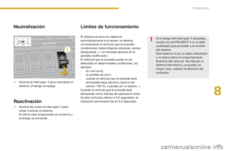 PEUGEOT 3008 2015.5. Manual del propietario (in Spanish) 151
3008_es_Chap08_conduite_ed01-2015
Neutralización
Reactivación
F Accione de nuevo el interruptor 1 para
volver a activar el sistema.
E
l último valor programado se conserva y
el testigo se PEUGEOT 3008 2015.5. Manual del propietario (in Spanish) 151
3008_es_Chap08_conduite_ed01-2015
Neutralización
Reactivación
F Accione de nuevo el interruptor 1 para
volver a activar el sistema.
E
l último valor programado se conserva y
el testigo se