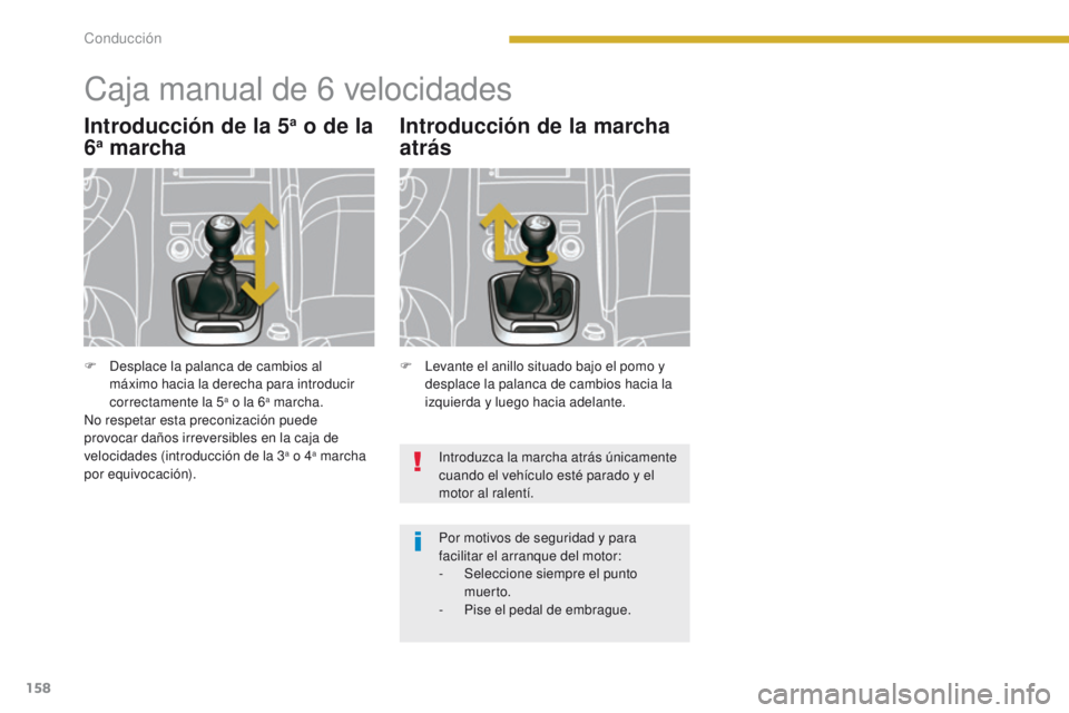 PEUGEOT 3008 2015.5. Manual del propietario (in Spanish) 158
3008_es_Chap08_conduite_ed01-2015
Caja manual de 6 velocidades
Introducción de la 5a o de la
6a marcha Introducción de la marcha
atrás
Introduzca la marcha atrás únicamente
cuando el vehà PEUGEOT 3008 2015.5. Manual del propietario (in Spanish) 158
3008_es_Chap08_conduite_ed01-2015
Caja manual de 6 velocidades
Introducción de la 5a o de la
6a marcha Introducción de la marcha
atrás
Introduzca la marcha atrás únicamente
cuando el vehÃ