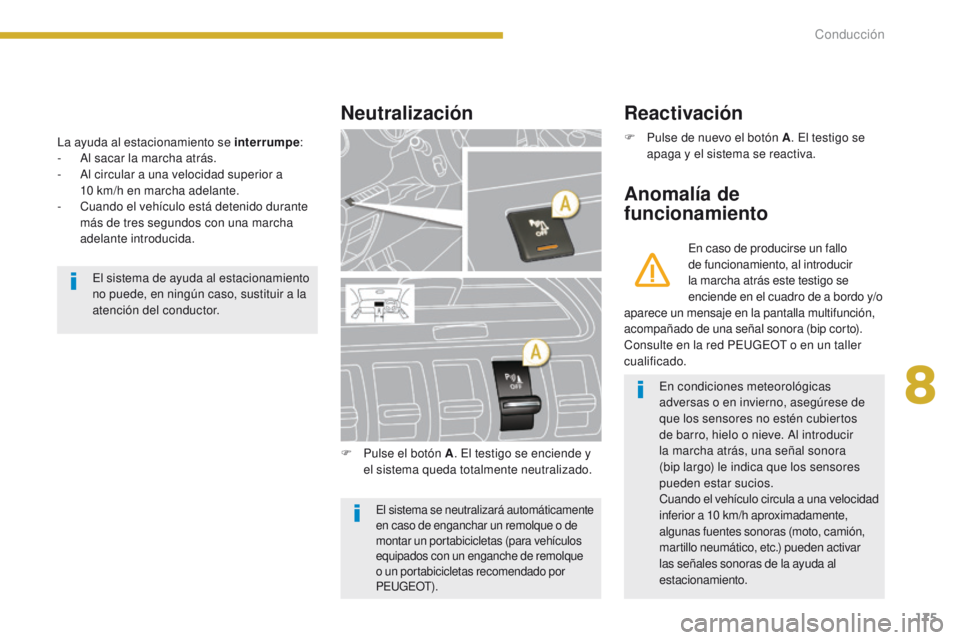 PEUGEOT 3008 2015.5. Manual del propietario (in Spanish) 175
3008_es_Chap08_conduite_ed01-2015
La ayuda al estacionamiento se interrumpe:
- A l sacar la marcha atrás.
-
A
l circular a una velocidad superior a
10
km/h en marcha adelante.
-
C
uando PEUGEOT 3008 2015.5. Manual del propietario (in Spanish) 175
3008_es_Chap08_conduite_ed01-2015
La ayuda al estacionamiento se interrumpe:
- A l sacar la marcha atrás.
-
A
l circular a una velocidad superior a
10
km/h en marcha adelante.
-
C
uando