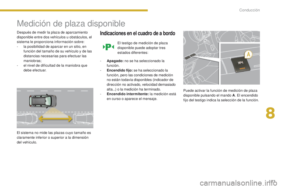 PEUGEOT 3008 2015.5. Manual del propietario (in Spanish) 177
3008_es_Chap08_conduite_ed01-2015
Medición de plaza disponible
Después de medir la plaza de aparcamiento
disponible entre dos vehículos u obstáculos, el
sistema le proporciona información s PEUGEOT 3008 2015.5. Manual del propietario (in Spanish) 177
3008_es_Chap08_conduite_ed01-2015
Medición de plaza disponible
Después de medir la plaza de aparcamiento
disponible entre dos vehículos u obstáculos, el
sistema le proporciona información s