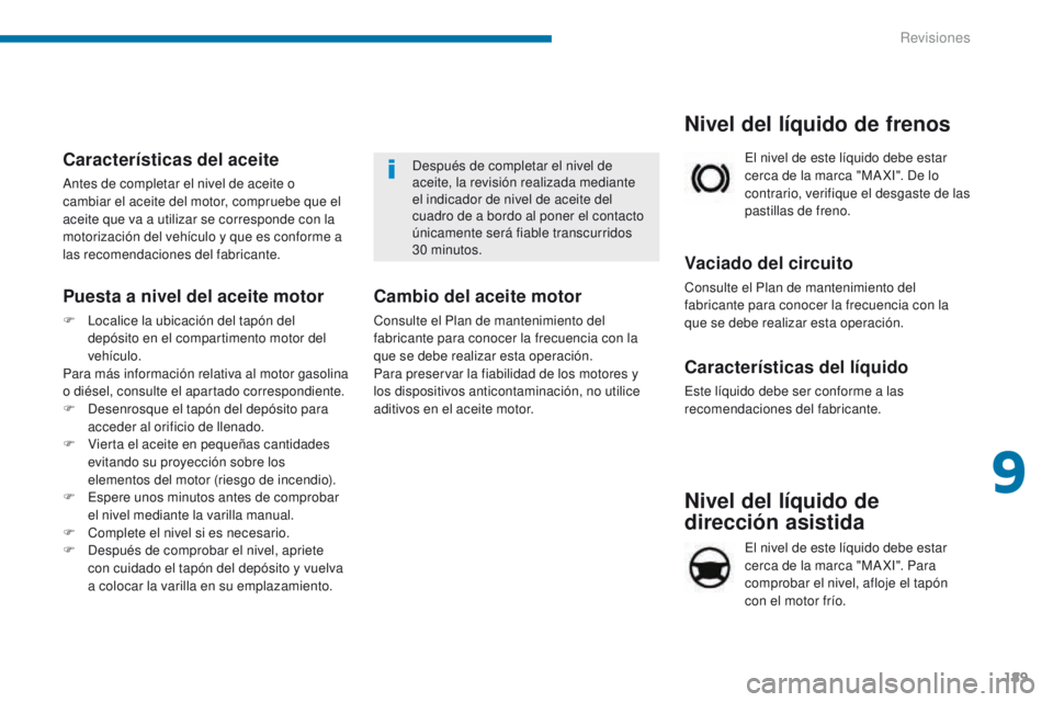 PEUGEOT 3008 2015.5. Manual del propietario (in Spanish) 189
3008_es_Chap09_verifications_ed01-2015
Nivel del líquido de
dirección asistida
El nivel de este líquido debe estar
cerca de la marca "MA XI". Para
comprobar el nivel, afloje el tapó PEUGEOT 3008 2015.5. Manual del propietario (in Spanish) 189
3008_es_Chap09_verifications_ed01-2015
Nivel del líquido de
dirección asistida
El nivel de este líquido debe estar
cerca de la marca "MA XI". Para
comprobar el nivel, afloje el tapó