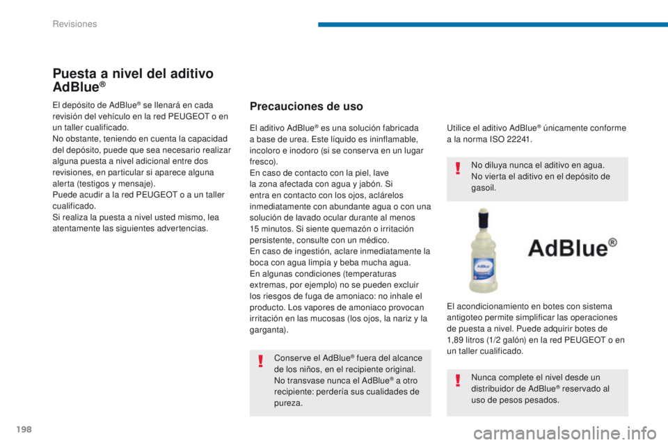 PEUGEOT 3008 2015.5. Manual del propietario (in Spanish) 198
3008_es_Chap09_verifications_ed01-2015
Puesta a nivel del aditivo
AdBlue®
Precauciones de uso
Conserve el AdBlue® fuera del alcance
de los niños, en el recipiente original.
No transvase nunca PEUGEOT 3008 2015.5. Manual del propietario (in Spanish) 198
3008_es_Chap09_verifications_ed01-2015
Puesta a nivel del aditivo
AdBlue®
Precauciones de uso
Conserve el AdBlue® fuera del alcance
de los niños, en el recipiente original.
No transvase nunca