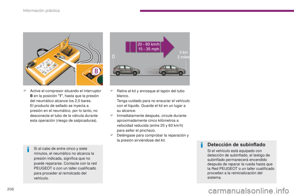 PEUGEOT 3008 2015.5. Manual del propietario (in Spanish) 206
3008_es_Chap10_infos-pratiques_ed01-2015
F Retire el kit y enrosque el tapón del tubo blanco.
T
enga cuidado para no ensuciar el vehículo
con el líquido. Guarde el kit en un lugar a
su alca PEUGEOT 3008 2015.5. Manual del propietario (in Spanish) 206
3008_es_Chap10_infos-pratiques_ed01-2015
F Retire el kit y enrosque el tapón del tubo blanco.
T
enga cuidado para no ensuciar el vehículo
con el líquido. Guarde el kit en un lugar a
su alca