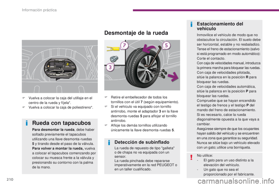 PEUGEOT 3008 2015.5. Manual del propietario (in Spanish) 210
3008_es_Chap10_infos-pratiques_ed01-2015
Detección de subinflado
La rueda de repuesto de tipo "galleta"
o de chapa no va equipada con un
sensor.
La rueda pinchada debe repararse
impera PEUGEOT 3008 2015.5. Manual del propietario (in Spanish) 210
3008_es_Chap10_infos-pratiques_ed01-2015
Detección de subinflado
La rueda de repuesto de tipo "galleta"
o de chapa no va equipada con un
sensor.
La rueda pinchada debe repararse
impera