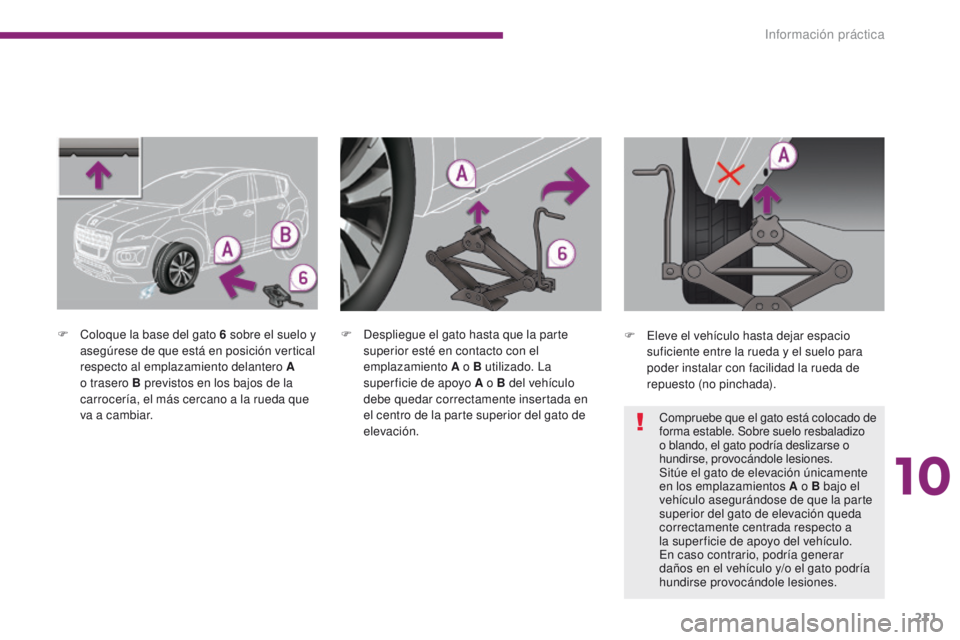 PEUGEOT 3008 2015.5. Manual del propietario (in Spanish) 211
3008_es_Chap10_infos-pratiques_ed01-2015
F Coloque la base del gato 6 sobre el suelo y
asegúrese de que está en posición vertical
respecto al emplazamiento delantero A
o trasero B previstos PEUGEOT 3008 2015.5. Manual del propietario (in Spanish) 211
3008_es_Chap10_infos-pratiques_ed01-2015
F Coloque la base del gato 6 sobre el suelo y
asegúrese de que está en posición vertical
respecto al emplazamiento delantero A
o trasero B previstos