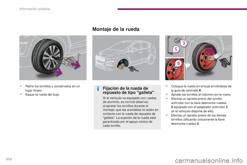 PEUGEOT 3008 2015.5. Manual del propietario (in Spanish) 212
3008_es_Chap10_infos-pratiques_ed01-2015
F Retire los tornillos y consérvelos en un lugar limpio.
F
S
aque la rueda del buje.
Montaje de la rueda
Fijación de la rueda de
repuesto de tipo PEUGEOT 3008 2015.5. Manual del propietario (in Spanish) 212
3008_es_Chap10_infos-pratiques_ed01-2015
F Retire los tornillos y consérvelos en un lugar limpio.
F
S
aque la rueda del buje.
Montaje de la rueda
Fijación de la rueda de
repuesto de tipo