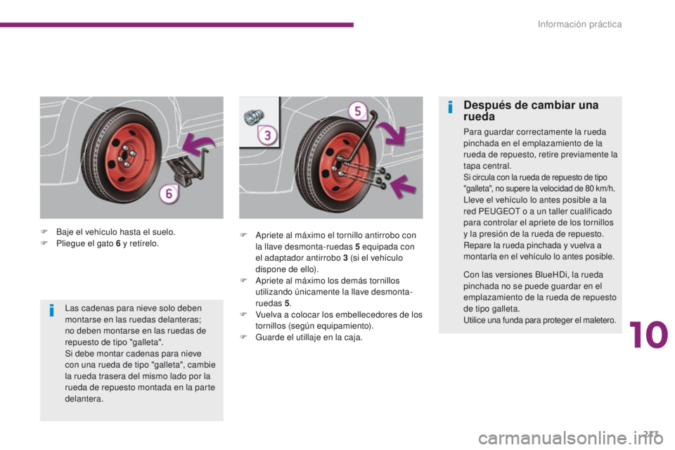 PEUGEOT 3008 2015.5. Manual del propietario (in Spanish) 213
3008_es_Chap10_infos-pratiques_ed01-2015
F Baje el vehículo hasta el suelo.
F P liegue el gato 6 y retírelo. F
A priete al máximo el tornillo antirrobo con
la llave desmonta-ruedas 5
equi PEUGEOT 3008 2015.5. Manual del propietario (in Spanish) 213
3008_es_Chap10_infos-pratiques_ed01-2015
F Baje el vehículo hasta el suelo.
F P liegue el gato 6 y retírelo. F
A priete al máximo el tornillo antirrobo con
la llave desmonta-ruedas 5
equi