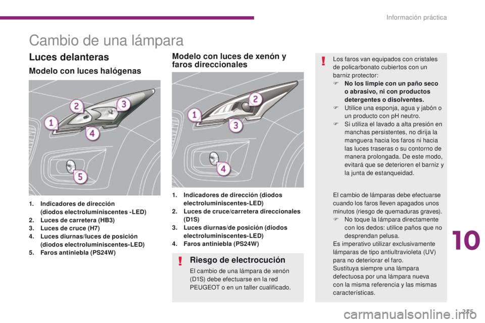 PEUGEOT 3008 2015.5. Manual del propietario (in Spanish) 215
3008_es_Chap10_infos-pratiques_ed01-2015
Cambio de una lámpara
Modelo con luces halógenas
1. Indicadores de dirección
( diodos electroluminiscentes - LED)
2.
L
uces de carretera (HB3)
3. PEUGEOT 3008 2015.5. Manual del propietario (in Spanish) 215
3008_es_Chap10_infos-pratiques_ed01-2015
Cambio de una lámpara
Modelo con luces halógenas
1. Indicadores de dirección
( diodos electroluminiscentes - LED)
2.
L
uces de carretera (HB3)
3.