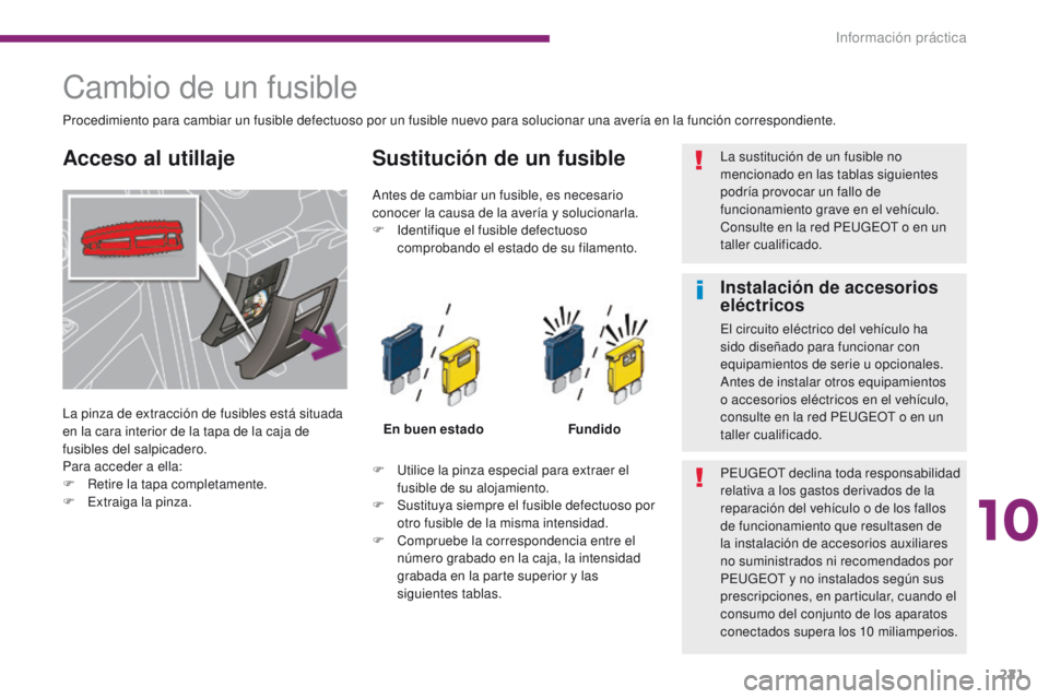PEUGEOT 3008 2015.5. Manual del propietario (in Spanish) 221
3008_es_Chap10_infos-pratiques_ed01-2015
Cambio de un fusible
La pinza de extracción de fusibles está situada
en la cara interior de la tapa de la caja de
fusibles del salpicadero.
Para accede PEUGEOT 3008 2015.5. Manual del propietario (in Spanish) 221
3008_es_Chap10_infos-pratiques_ed01-2015
Cambio de un fusible
La pinza de extracción de fusibles está situada
en la cara interior de la tapa de la caja de
fusibles del salpicadero.
Para accede